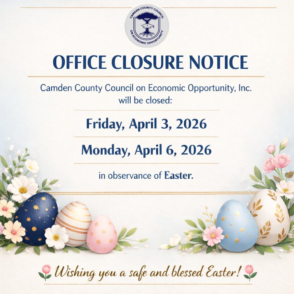 Office Closure Notice
Camden County Council on Economic Oportunity, Inc. will be closed, Friday, April 3, 2026 and Monday, April 6, 2026 in observance of Easter.